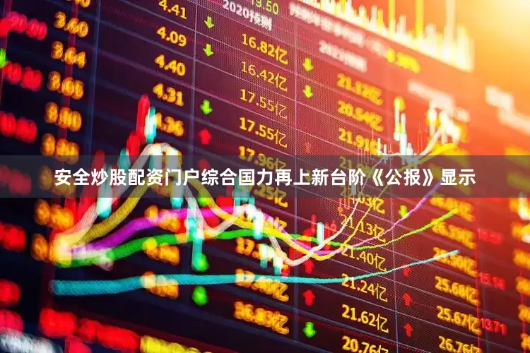 安全炒股配资门户　　综合国力再上新台阶　　《公报》显示